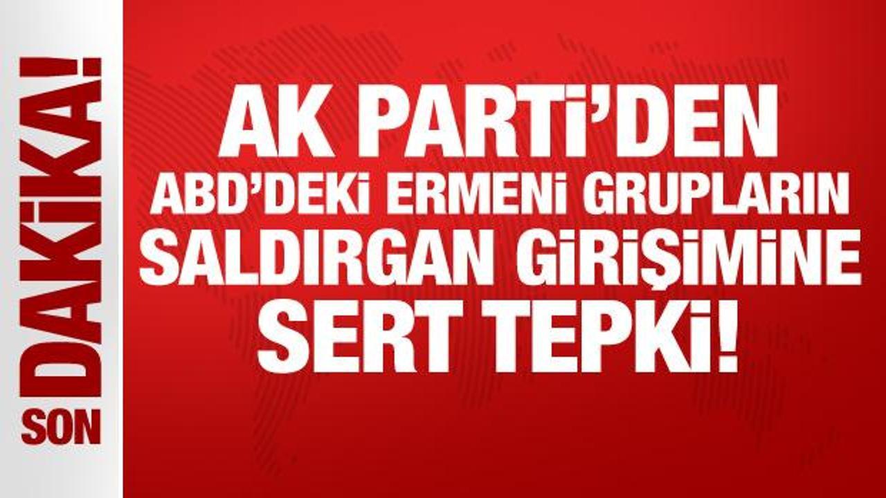 AK Parti’den ABD’deki Ermeni grupların saldırgan girişimine sert tepki!
