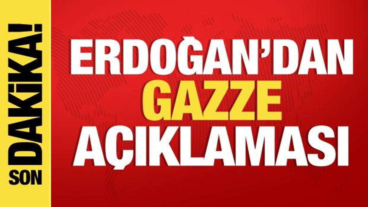 Cumhurbaşkanı Erdoğan’dan son dakika Gazze açıklaması