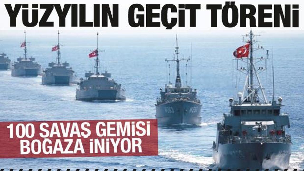 Yüzyılın geçit töreni! 100 savaş gemisi İstanbul Boğazı’na iniyor
