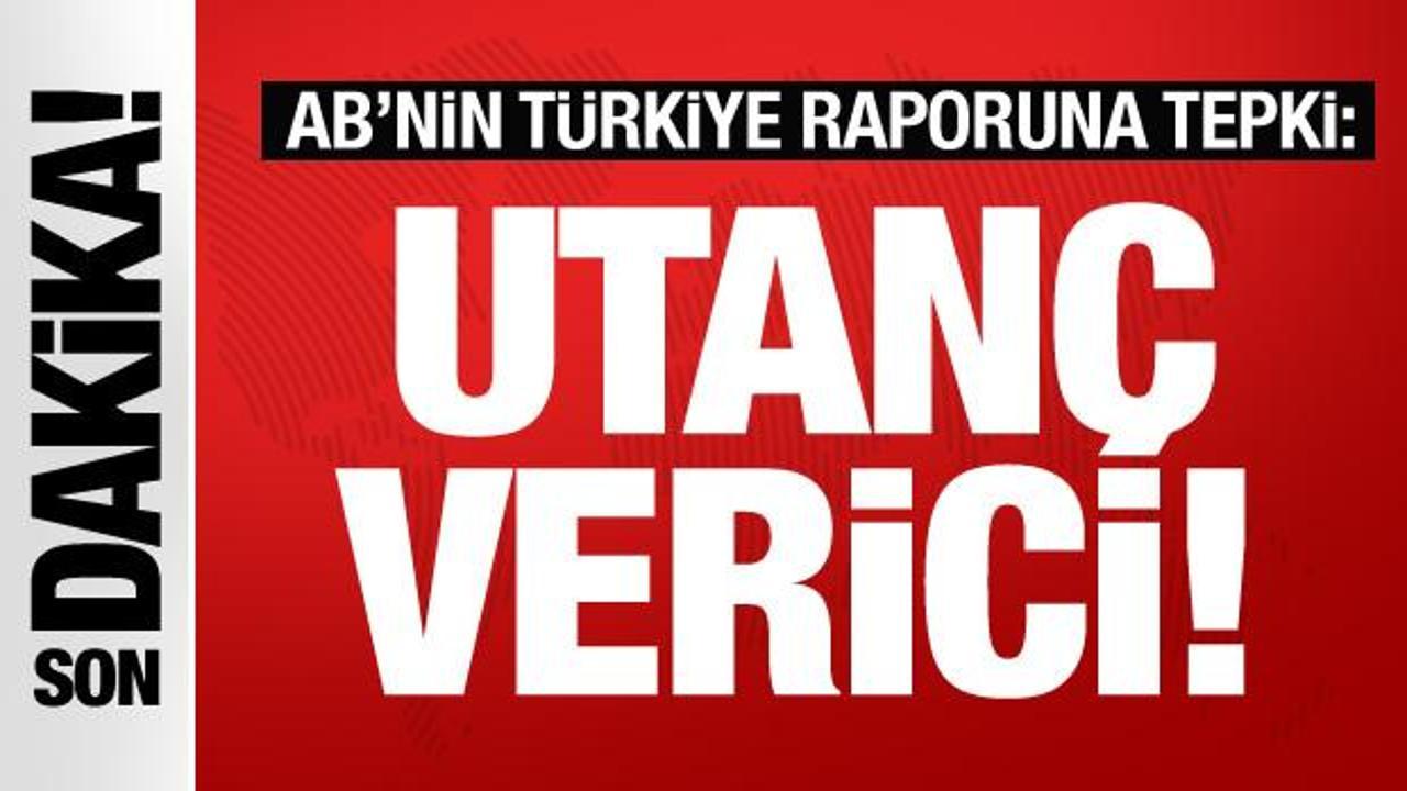 AB’nin Türkiye raporuna sert tepki: Utanç verici