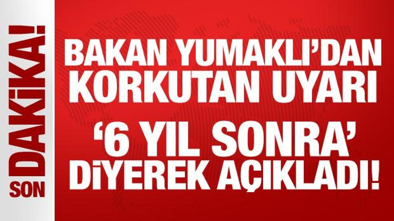 Bakan Yumaklı’dan korkutan uyarı: ‘6 yıl sonra’ diyerek açıkladı!