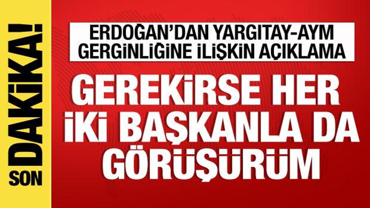 Cumhurbaşkanı Erdoğan’dan AYM açıklaması: Gerekirse iki başkan ile görüşürüm