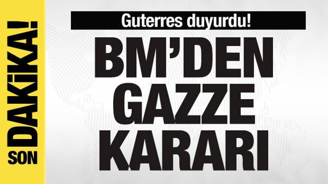 Guterres duyurdu! BM’den Gazze kararı!