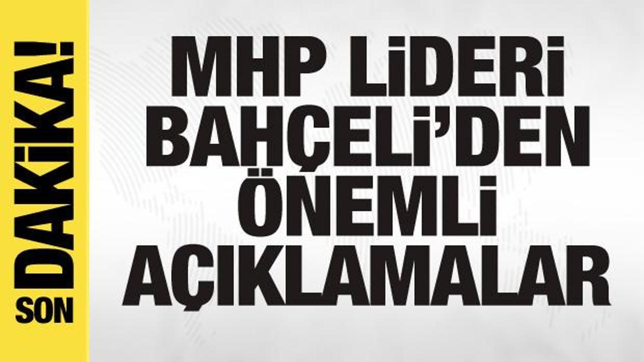 MHP lideri Devlet Bahçeli’den önemli açıklamalar
