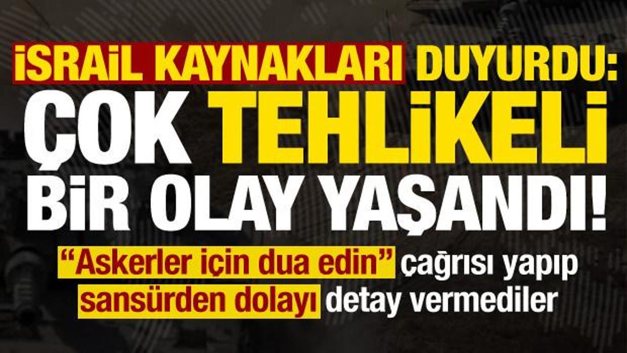 Son dakika: İsrail kaynakları ‘Çok tehlikeli bir olay yaşandı’ deyip ‘dua’ istedi!
