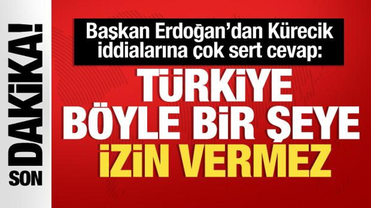 Başkan Erdoğan’dan Kürecik iddialarına cevap: Türkiye böyle bir şeye izin vermez