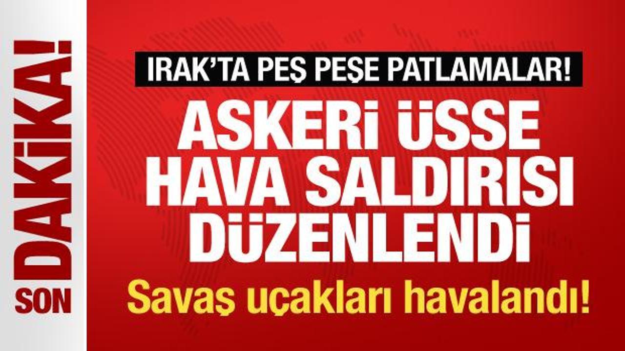Irak’ta peş peşe patlamalar! Askeri üsse hava saldırısı düzenlendi