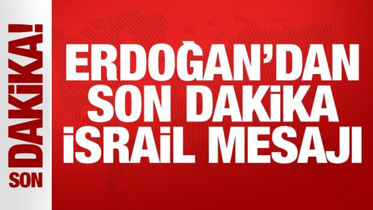 Erdoğan’dan son dakika İsrail mesajı!